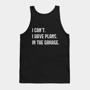 I Cant I Have Plans In The Garage Fathers Day Car Mechanics Tank Top